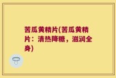 苦瓜黄精片(苦瓜黄精片：清热降糖，滋润全身)