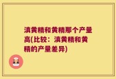 滇黄精和黄精那个产量高(比较：滇黄精和黄精的产量差异)