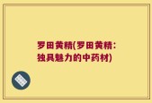 罗田黄精(罗田黄精：独具魅力的中药材)