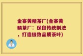 金寨黄精茶厂(金寨黄精茶厂：保留传统制法，打造极致品质茶叶)