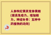 人参枸杞黄芪党参黄精(提高免疫力，增加精力，神经补养：五种中药植物的功效)