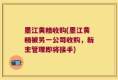 墨江黄精收购(墨江黄精被另一公司收购，新主管理即将接手)
