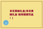 多花黄精礼盒(多花黄精礼盒-独特健康饮品！)
