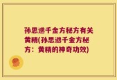 孙思邈千金方秘方有关黄精(孙思邈千金方秘方：黄精的神奇功效)