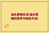 油头黄精吃法(油头黄精的营养与吸收方法)