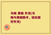 乌梅 黄精 外洗(乌梅与黄精联手，轻松做好外洗)