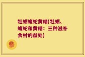 牡蛎蝮蛇黄精(牡蛎、蝮蛇和黄精：三种滋补食材的益处)