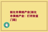 新化市黄精产业(新化市黄精产业：打开致富门路)