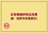 红花黄精好吗(红花黄精：功效与作用简介)