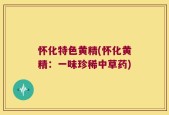 怀化特色黄精(怀化黄精：一味珍稀中草药)