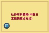 杜仲石斛黄精(中医三宝植物重点介绍)