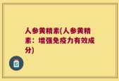 人参黄精素(人参黄精素：增强免疫力有效成分)