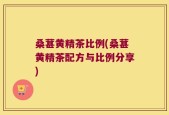 桑葚黄精茶比例(桑葚黄精茶配方与比例分享)