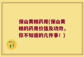 保山黄精药用(保山黄精的药用价值及功效，你不知道的几件事！)