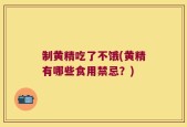 制黄精吃了不饿(黄精有哪些食用禁忌？)