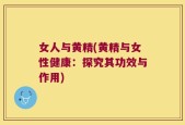 女人与黄精(黄精与女性健康：探究其功效与作用)