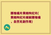 腰椎痛片黄精枸杞片(黄精枸杞片缓解腰椎痛，自然无副作用)
