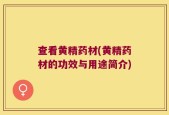 查看黄精药材(黄精药材的功效与用途简介)