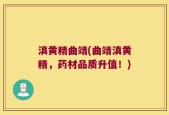 滇黄精曲靖(曲靖滇黄精，药材品质升值！)