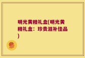 明光黄精礼盒(明光黄精礼盒：珍贵滋补佳品)
