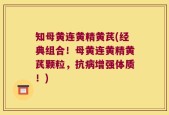 知母黄连黄精黄芪(经典组合！母黄连黄精黄芪颗粒，抗病增强体质！)