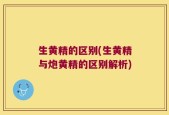 生黄精的区别(生黄精与炮黄精的区别解析)