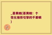 _甚黄精(甚黄精：个性化推荐引擎的千里眼)