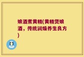 娘酒煮黄精(黄精煲娘酒，传统润燥养生良方)