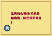出售鸡头黄精(鸡头黄精出售，助您强筋健骨)