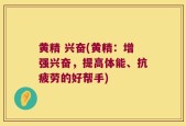 黄精 兴奋(黄精：增强兴奋，提高体能、抗疲劳的好帮手)