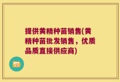 提供黄精种苗销售(黄精种苗批发销售，优质品质直接供应商)