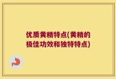 优质黄精特点(黄精的极佳功效和独特特点)