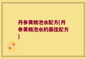 丹参黄精泡水配方(丹参黄精泡水的最佳配方)
