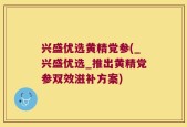 兴盛优选黄精党参(_兴盛优选_推出黄精党参双效滋补方案)