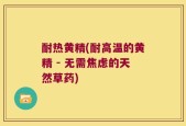耐热黄精(耐高温的黄精 - 无需焦虑的天然草药)