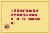 中药黄精的分类(黄精药材分类及应用解析：根、叶、枝、茎都有用处)