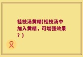 桂枝汤黄精(桂枝汤中加入黄精，可增强效果？)