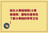 新化小黄精视频(小黄精视频：趣味科普带你了解小黄精的神奇之处)