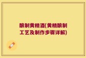 酿制黄精酒(黄精酿制工艺及制作步骤详解)