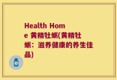 Health Home 黄精牡蛎(黄精牡蛎：滋养健康的养生佳品)