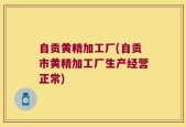 自贡黄精加工厂(自贡市黄精加工厂生产经营正常)