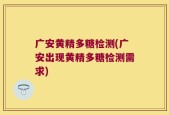 广安黄精多糖检测(广安出现黄精多糖检测需求)