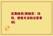 买黄精膏(黄精膏：功效、使用方法和注意事项)