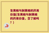 生黄精与制黄精的药用价值(生黄精与制黄精的药用价值，您了解吗？)