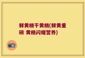 鲜黄精干黄精(鲜黄重磅 黄精闪耀营养)