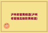 泸州老窖黄精酒(泸州老窖推出新款黄精酒)