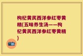 枸杞黄芪西洋参红枣黄精(五味养生汤——枸杞黄芪西洋参红枣黄精)