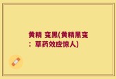 黄精 变黑(黄精黑变：草药效应惊人)