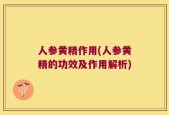 人参黄精作用(人参黄精的功效及作用解析)