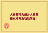 人参黄精丸成分人参黄精丸成分及功效简介)